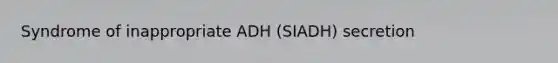 Syndrome of inappropriate ADH (SIADH) secretion