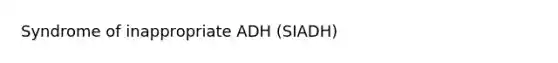 Syndrome of inappropriate ADH (SIADH)