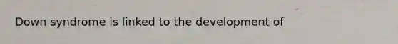 Down syndrome is linked to the development of