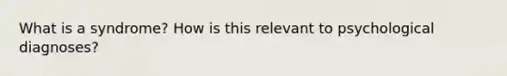 What is a syndrome? How is this relevant to psychological diagnoses?
