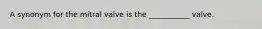 A synonym for the mitral valve is the ___________ valve.