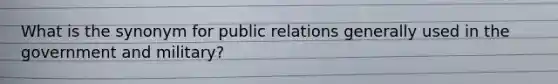 What is the synonym for public relations generally used in the government and military?