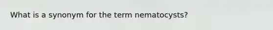 What is a synonym for the term nematocysts?