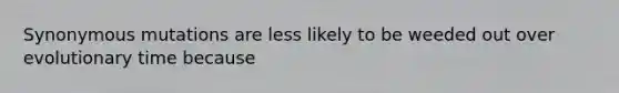 Synonymous mutations are less likely to be weeded out over evolutionary time because