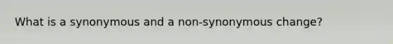 What is a synonymous and a non-synonymous change?