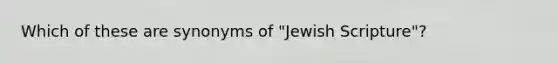 Which of these are synonyms of "Jewish Scripture"?