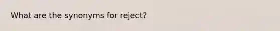 What are the synonyms for reject?
