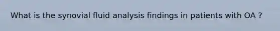 What is the synovial fluid analysis findings in patients with OA ?