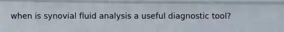 when is synovial fluid analysis a useful diagnostic tool?