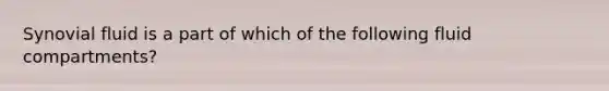 Synovial fluid is a part of which of the following fluid compartments?