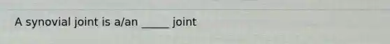 A synovial joint is a/an _____ joint