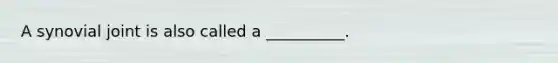A synovial joint is also called a __________.