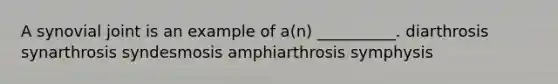 A synovial joint is an example of a(n) __________. diarthrosis synarthrosis syndesmosis amphiarthrosis symphysis