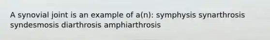 A synovial joint is an example of a(n): symphysis synarthrosis syndesmosis diarthrosis amphiarthrosis