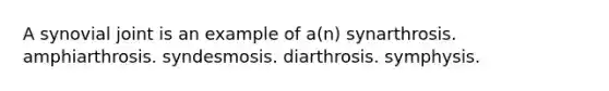 A synovial joint is an example of a(n) synarthrosis. amphiarthrosis. syndesmosis. diarthrosis. symphysis.