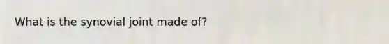 What is the synovial joint made of?