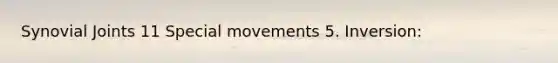 Synovial Joints 11 Special movements 5. Inversion: