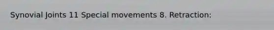 Synovial Joints 11 Special movements 8. Retraction: