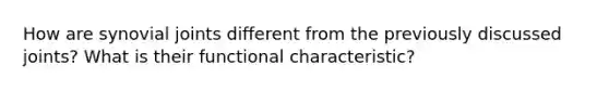 How are synovial joints different from the previously discussed joints? What is their functional characteristic?