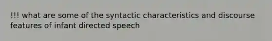 !!! what are some of the syntactic characteristics and discourse features of infant directed speech