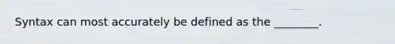 Syntax can most accurately be defined as the ________.