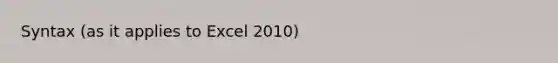 Syntax (as it applies to Excel 2010)