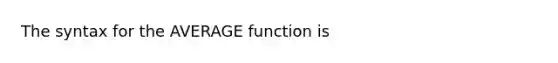 The syntax for the AVERAGE function is