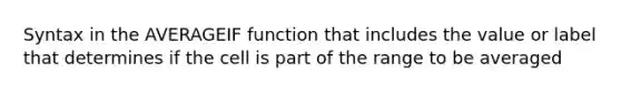 Syntax in the AVERAGEIF function that includes the value or label that determines if the cell is part of the range to be averaged