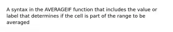 A syntax in the AVERAGEIF function that includes the value or label that determines if the cell is part of the range to be averaged