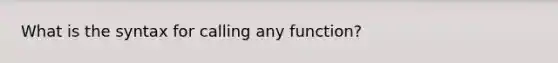 What is the syntax for calling any function?