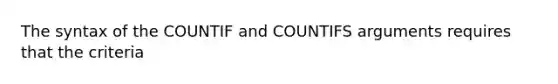 The syntax of the COUNTIF and COUNTIFS arguments requires that the criteria