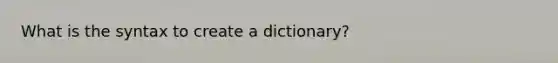 What is the syntax to create a dictionary?