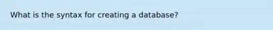 What is the syntax for creating a database?