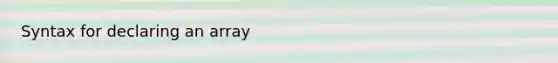 Syntax for declaring an array