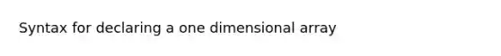 Syntax for declaring a one dimensional array