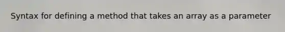 Syntax for defining a method that takes an array as a parameter