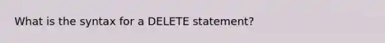 What is the syntax for a DELETE statement?