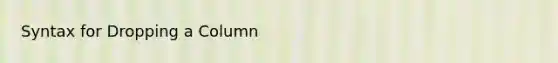 Syntax for Dropping a Column