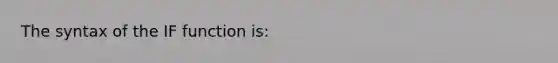 The syntax of the IF function is: