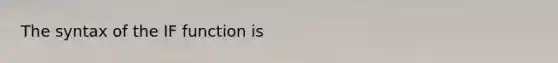 The syntax of the IF function is