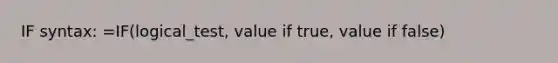 IF syntax: =IF(logical_test, value if true, value if false)