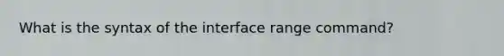 What is the syntax of the interface range command?