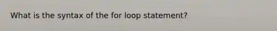 What is the syntax of the for loop statement?