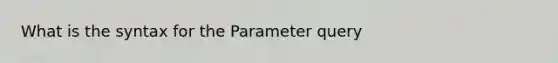 What is the syntax for the Parameter query