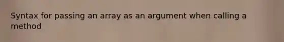 Syntax for passing an array as an argument when calling a method