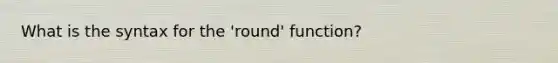 What is the syntax for the 'round' function?