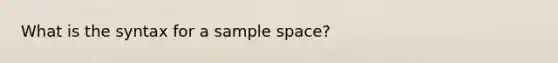 What is the syntax for a sample space?