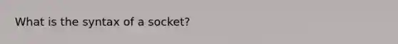 What is the syntax of a socket?