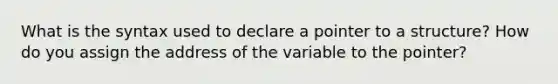 What is the syntax used to declare a pointer to a structure? How do you assign the address of the variable to the pointer?