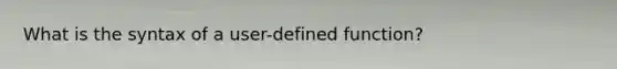 What is the syntax of a user-defined function?